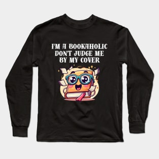 I'm a bookaholic. Don't judge me by my cover! Long Sleeve T-Shirt